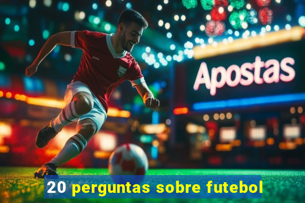 20 perguntas sobre futebol